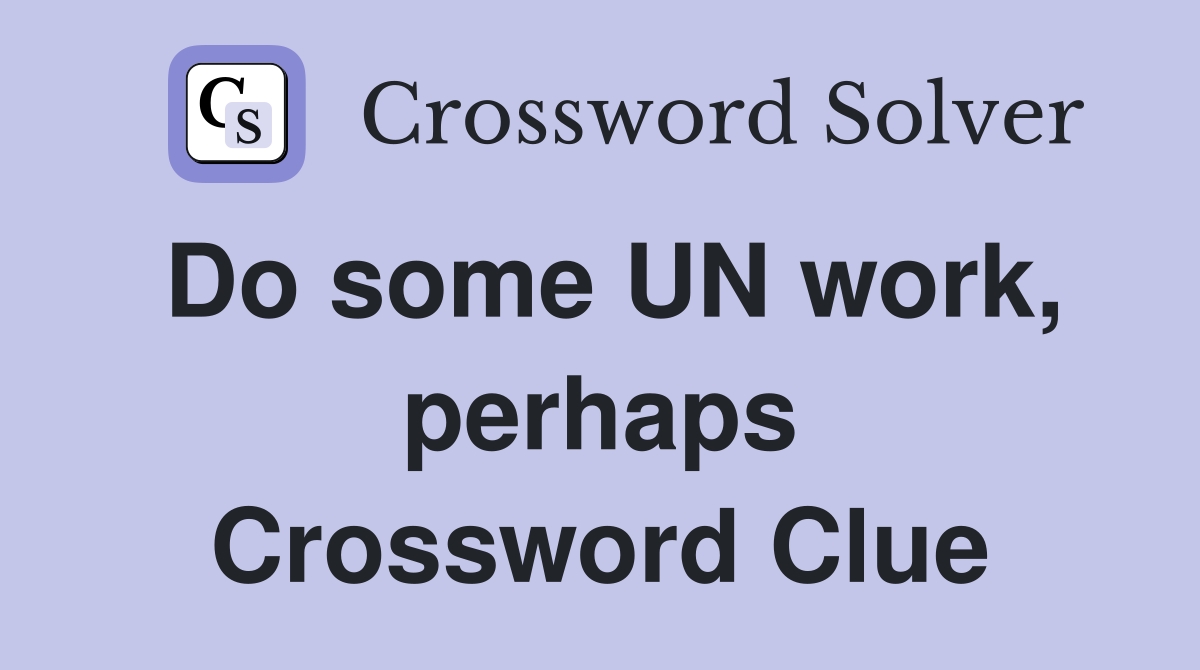 Do some UN work, perhaps Crossword Clue