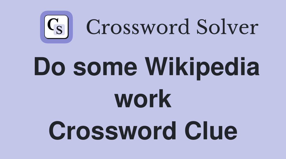 Do some Wikipedia work Crossword Clue