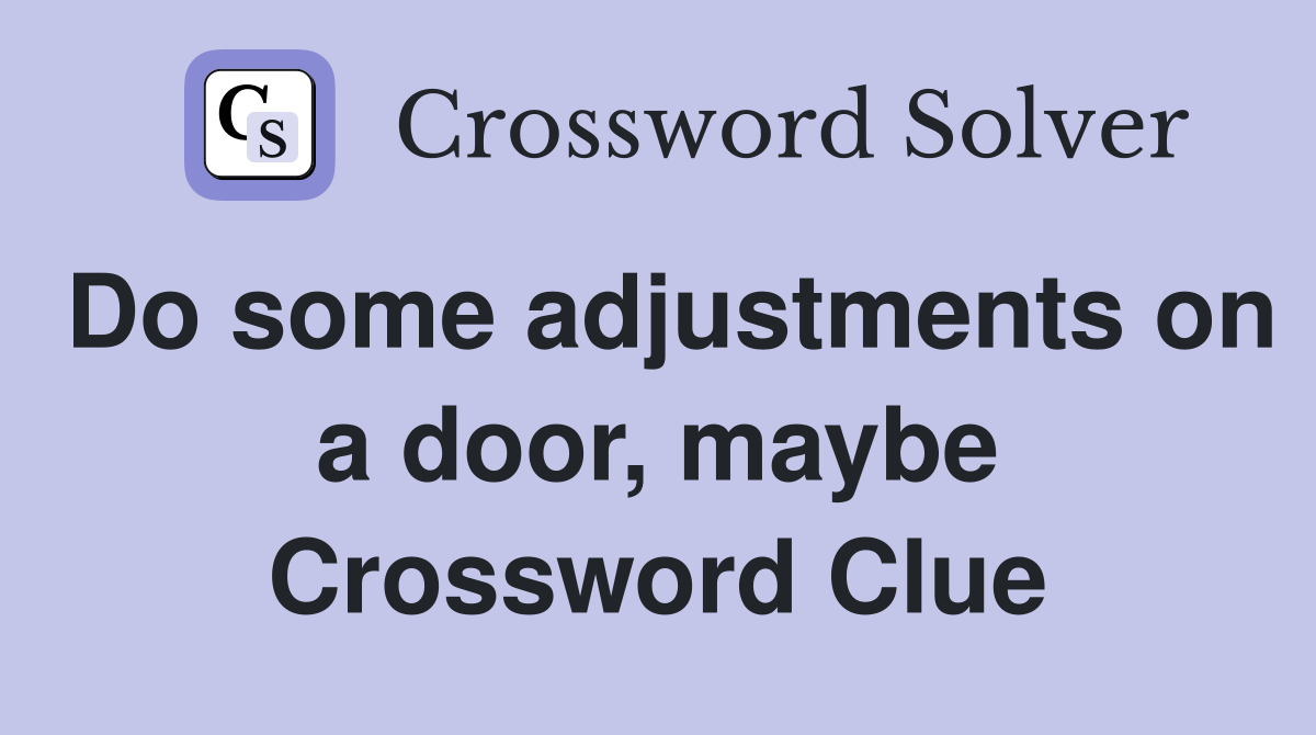 Do some adjustments on a door, maybe Crossword Clue