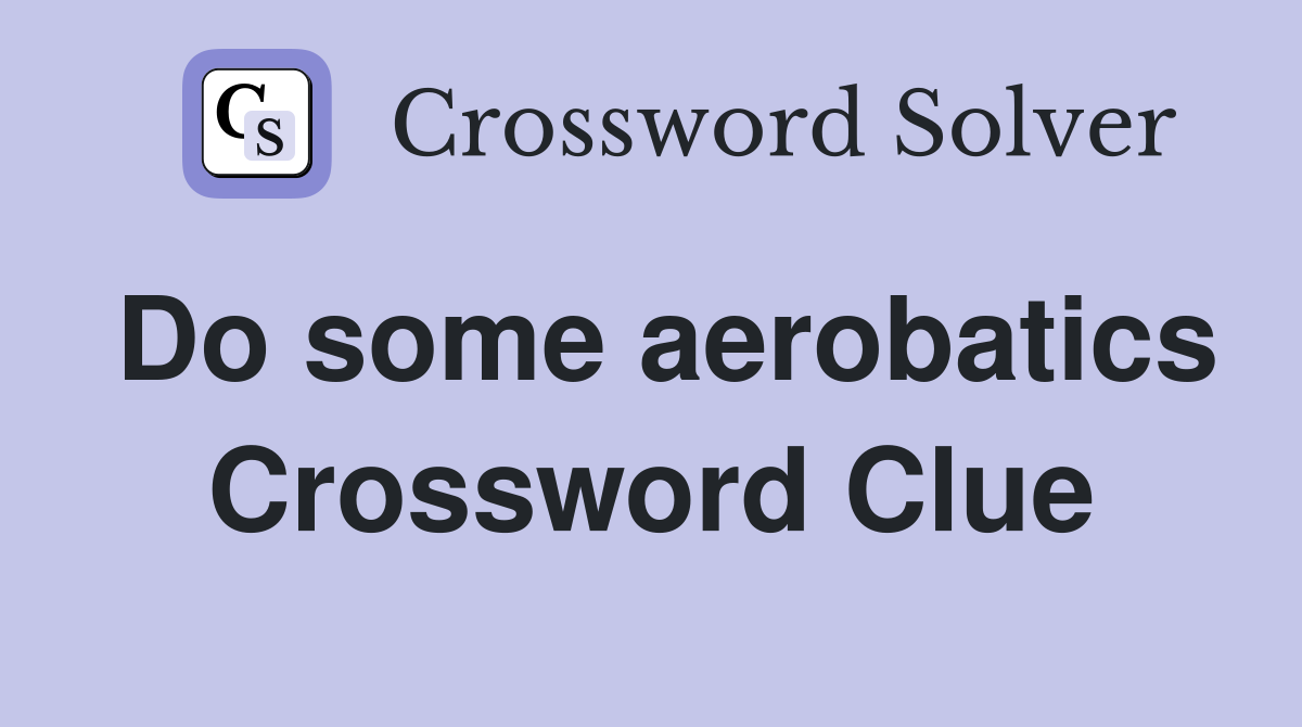 Do some aerobatics Crossword Clue