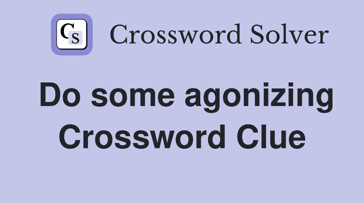 Do some agonizing Crossword Clue
