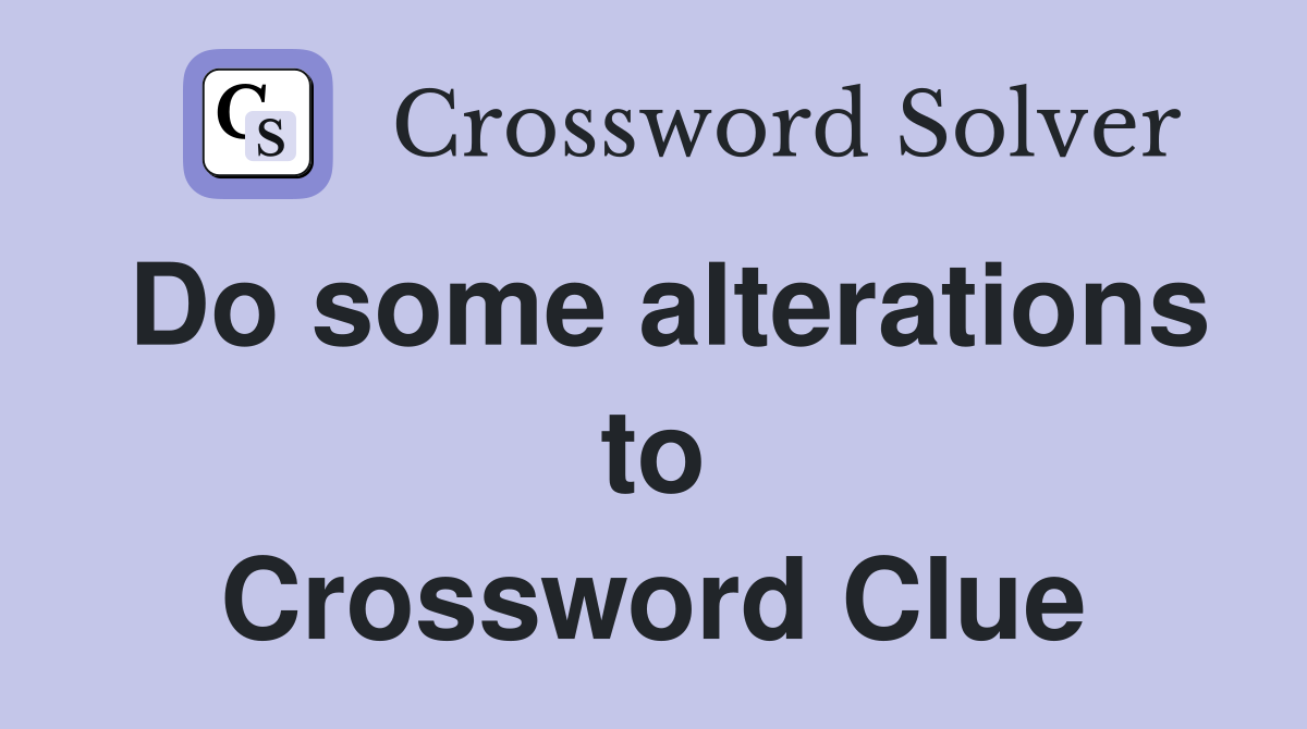 Do some alterations to Crossword Clue