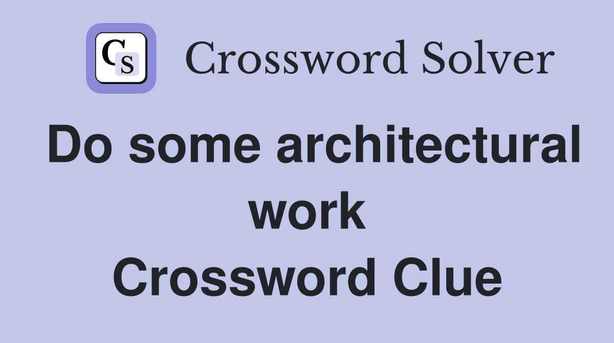 Do some architectural work Crossword Clue