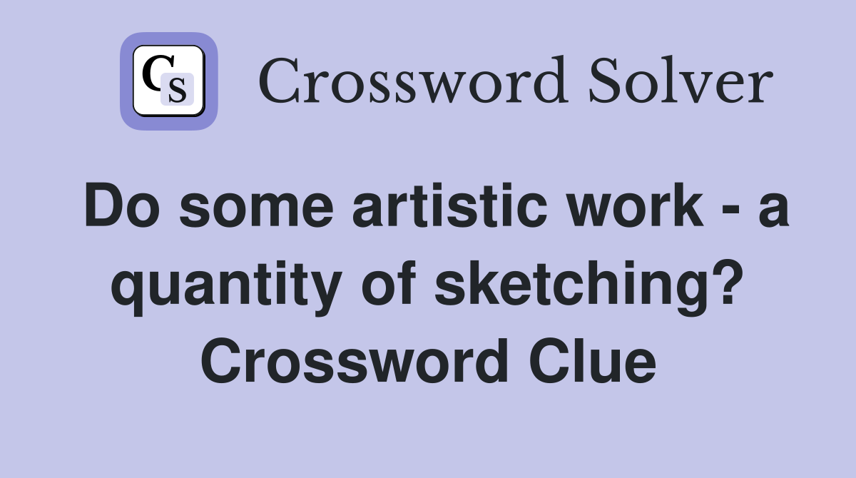 Do some artistic work - a quantity of sketching? Crossword Clue