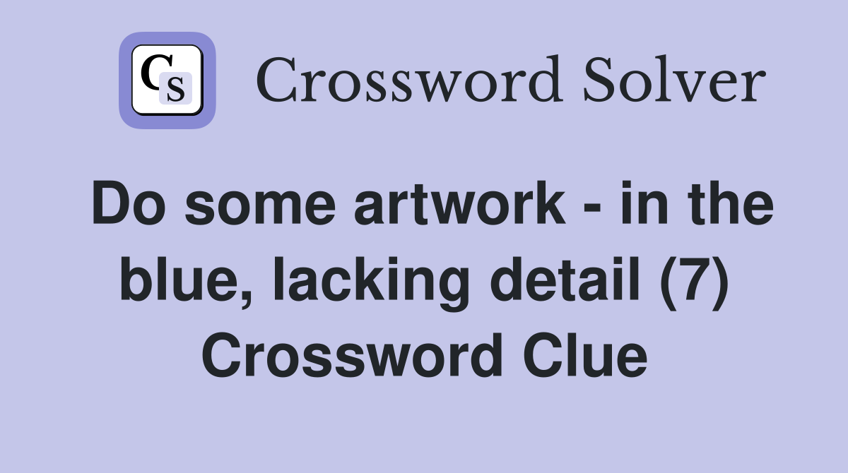 Do some artwork - in the blue, lacking detail (7) Crossword Clue