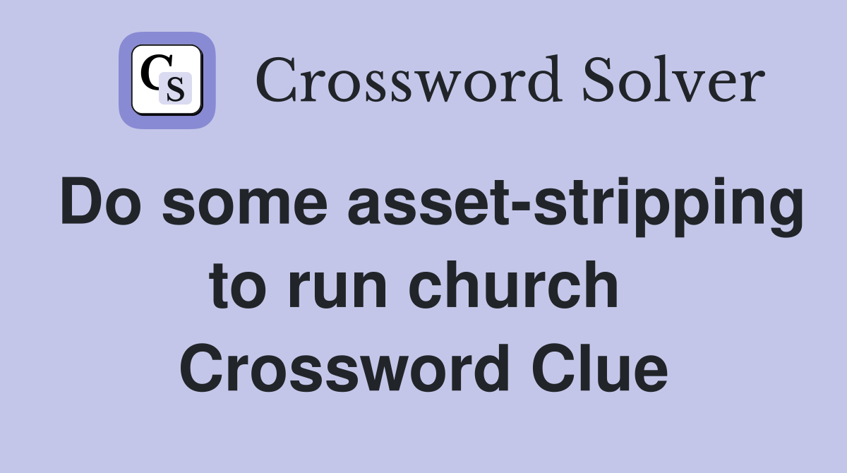 Do some asset-stripping to run church  Crossword Clue