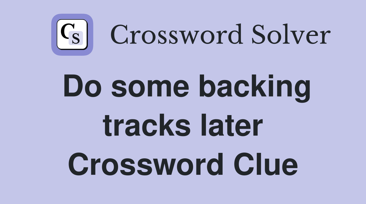 Do some backing tracks later Crossword Clue