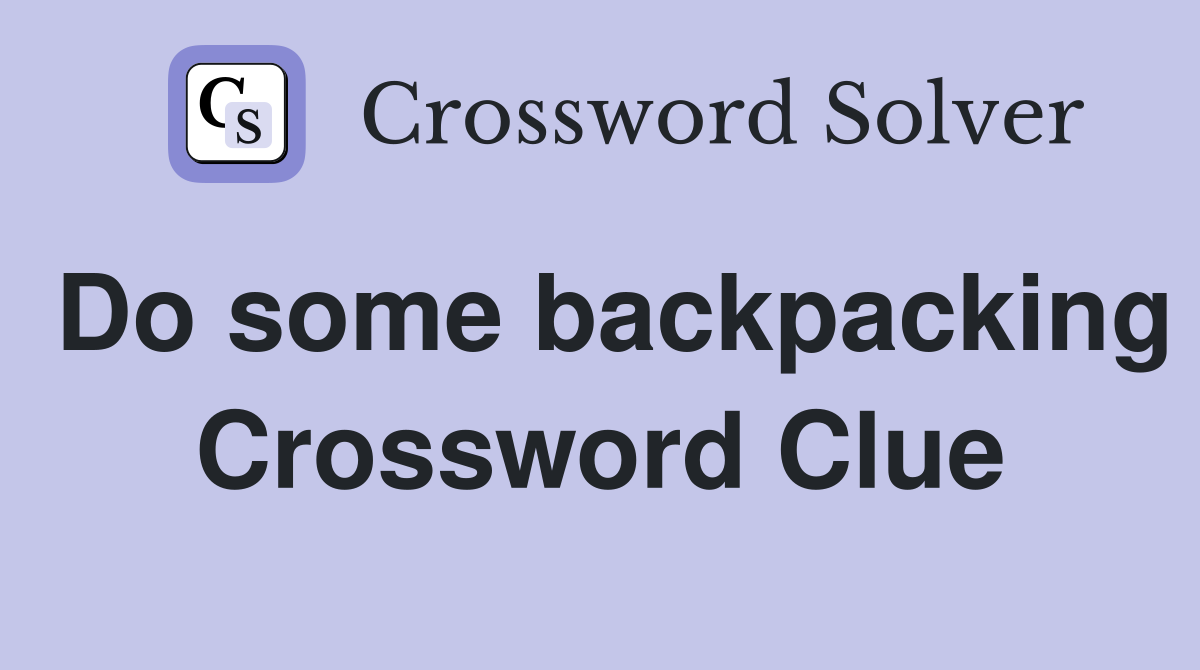Do some backpacking Crossword Clue