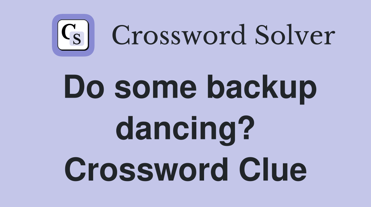 Do some backup dancing? Crossword Clue