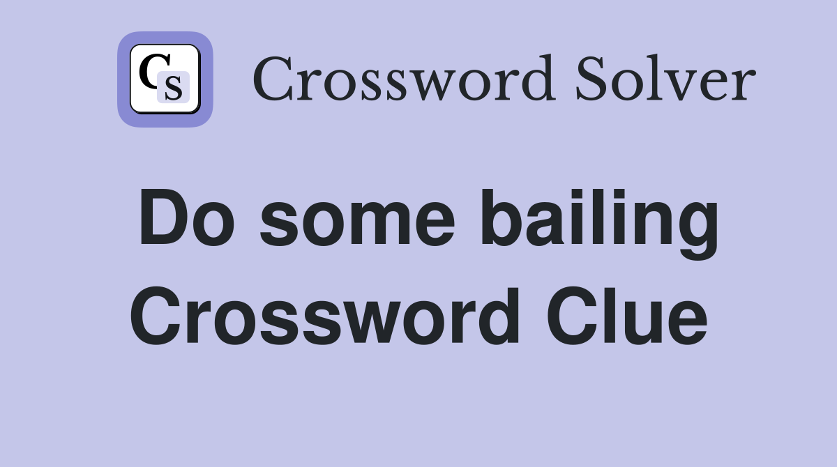 Do some bailing Crossword Clue
