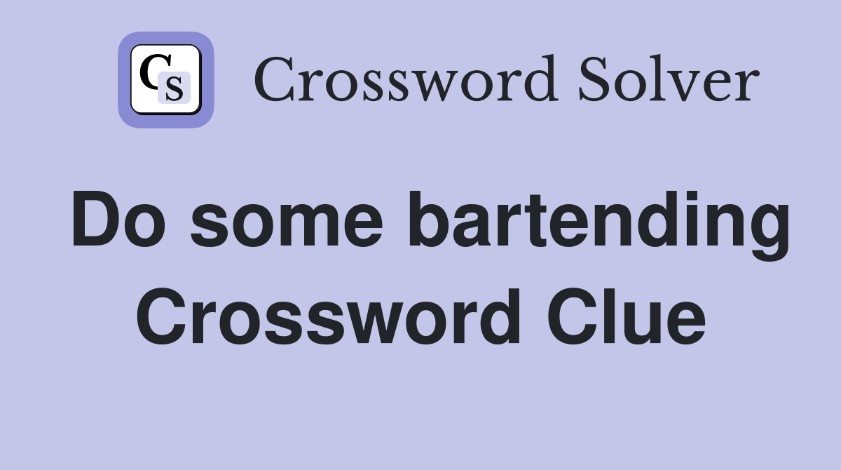 Do some bartending Crossword Clue