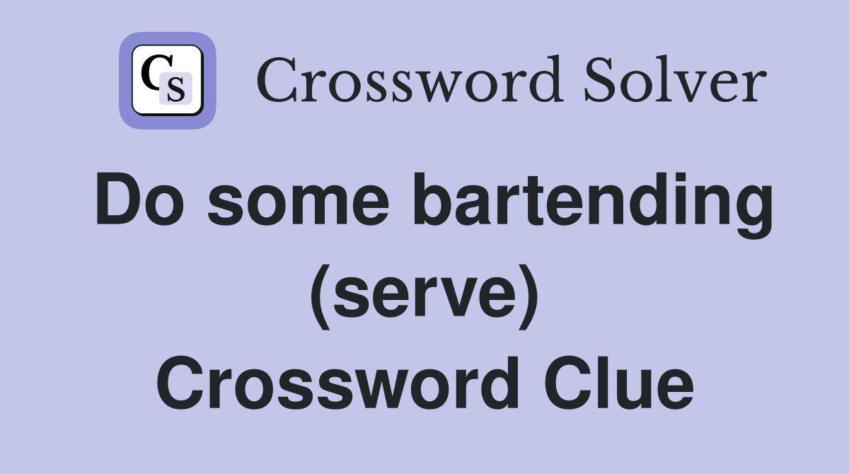 Do some bartending (serve) Crossword Clue