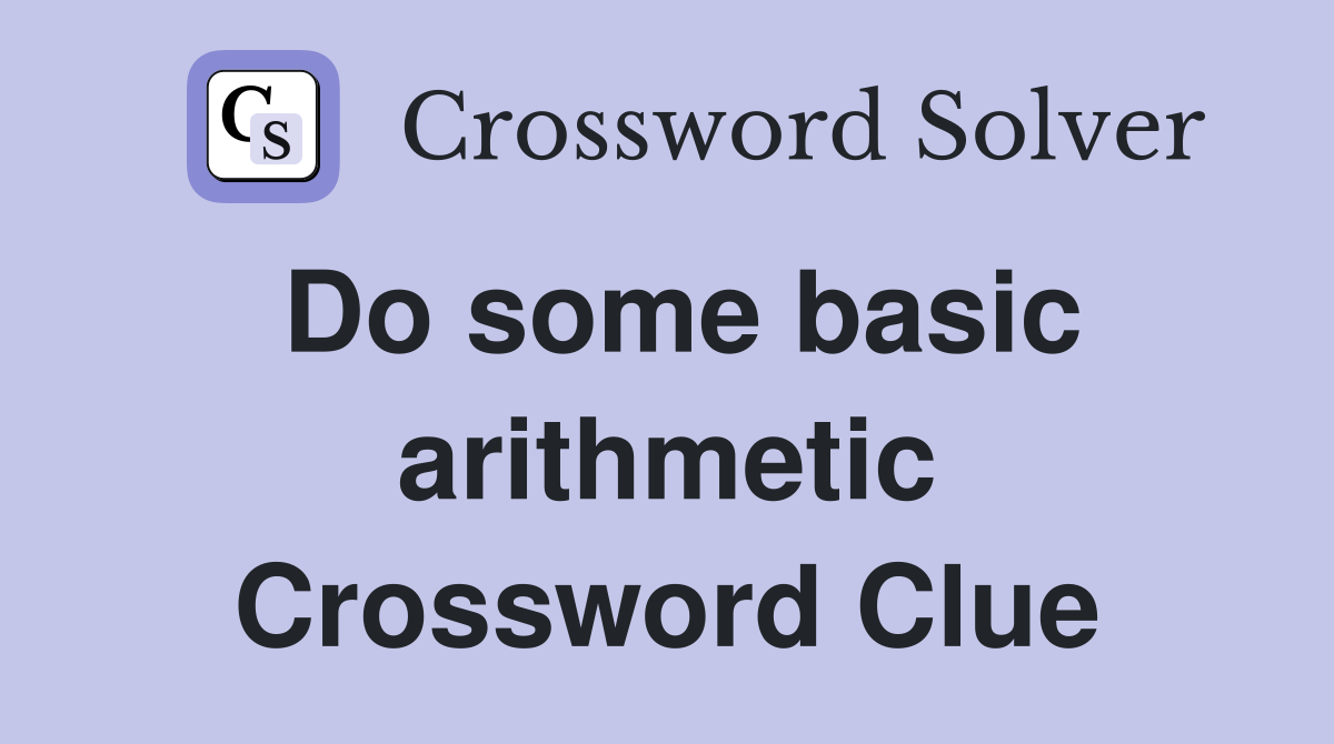 Do some basic arithmetic Crossword Clue