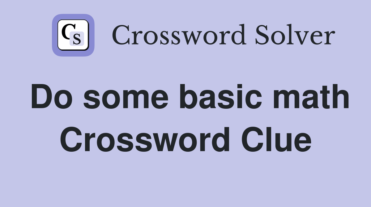 Do some basic math Crossword Clue