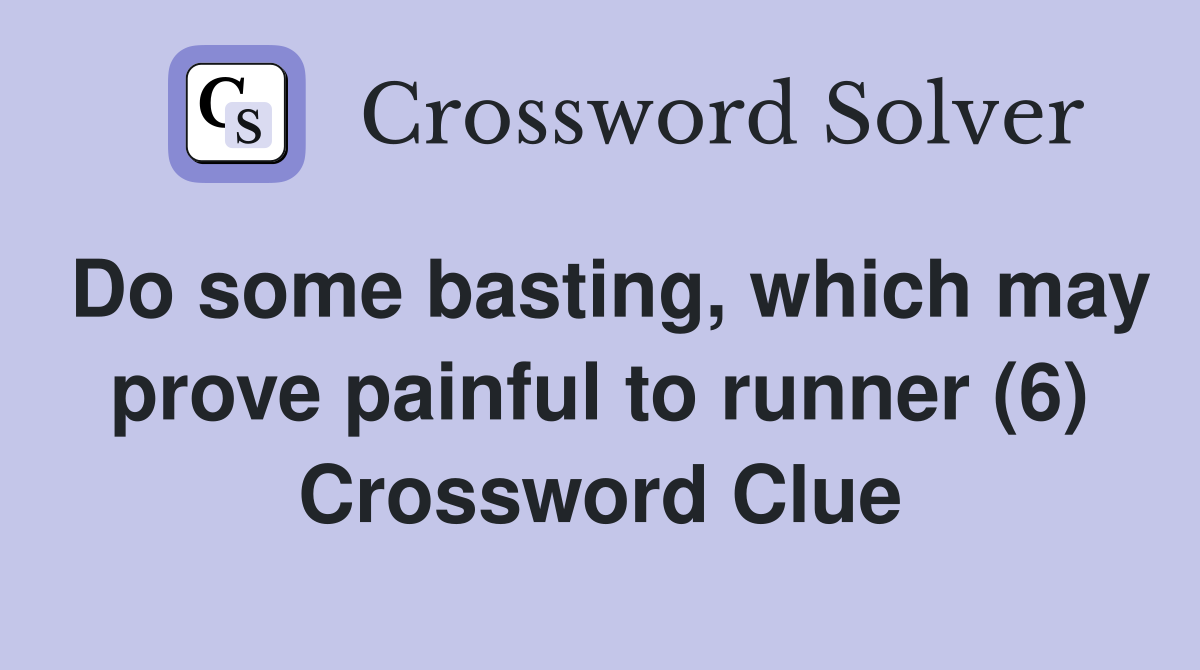 Do some basting, which may prove painful to runner (6) Crossword Clue