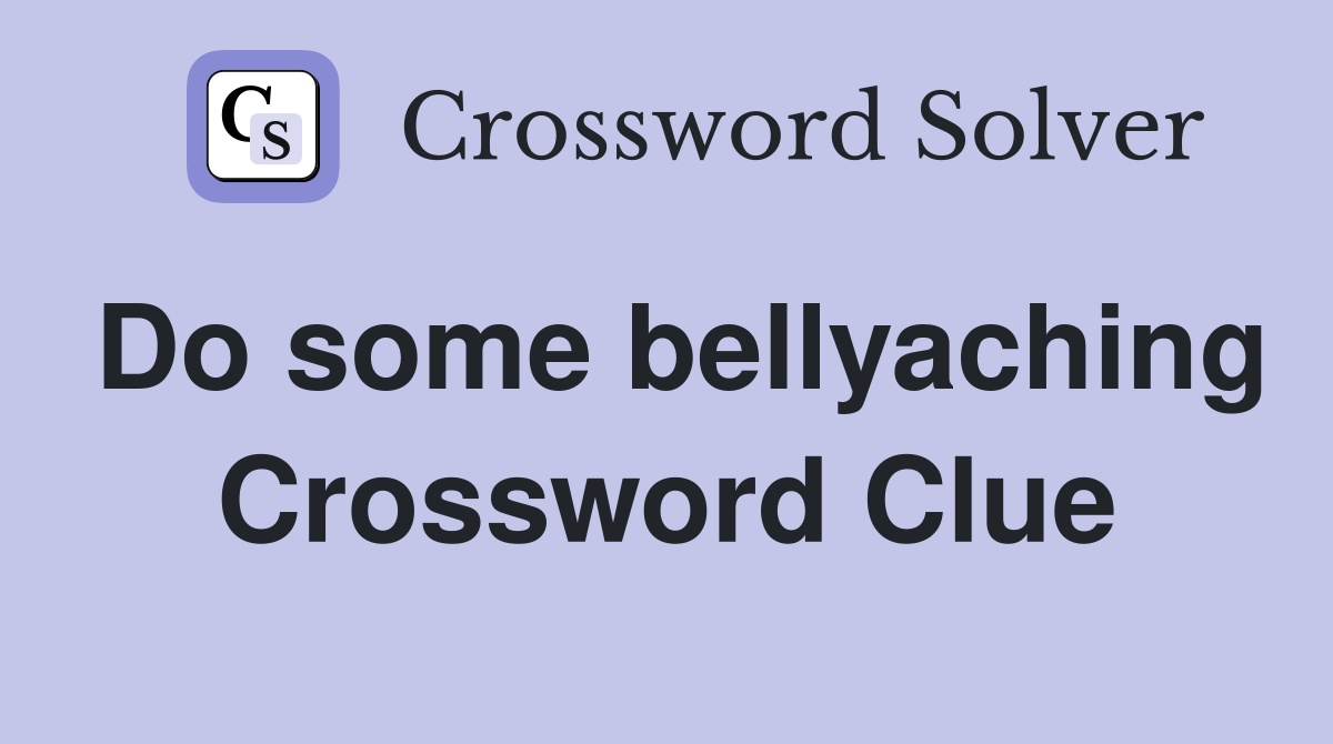 Do some bellyaching Crossword Clue