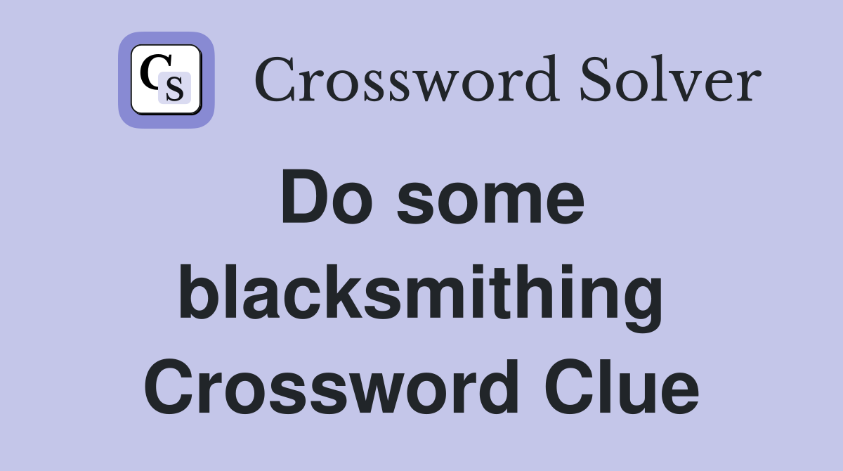 Do some blacksmithing Crossword Clue