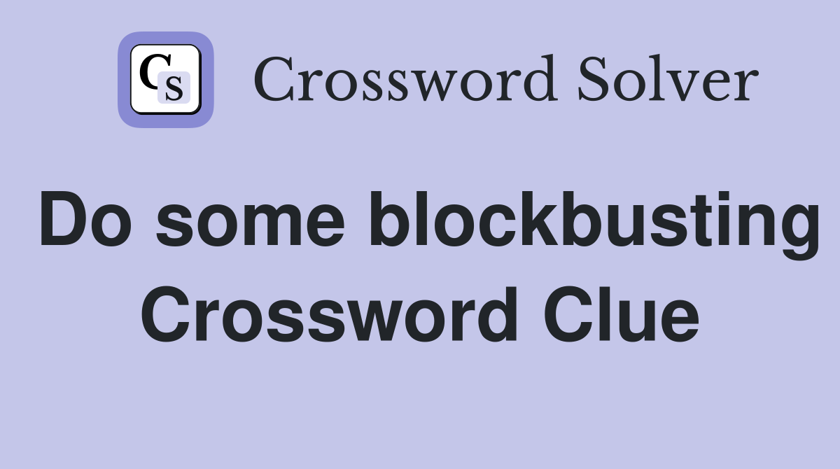 Do some blockbusting Crossword Clue