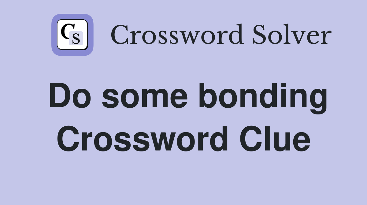 Do some bonding Crossword Clue