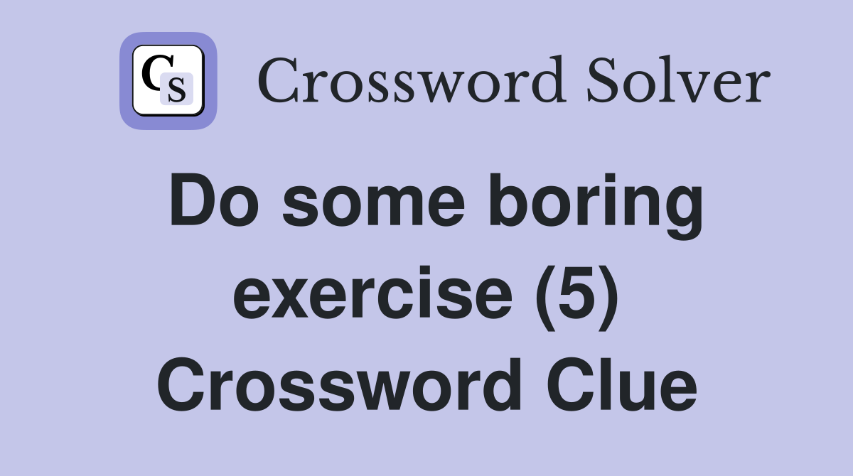 Do some boring exercise (5) Crossword Clue