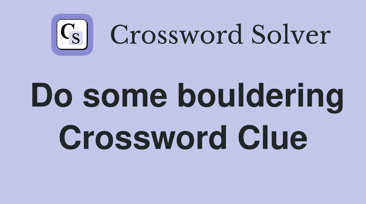 Do some bouldering Crossword Clue