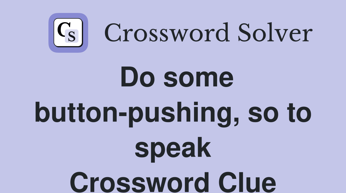 Do some button-pushing, so to speak Crossword Clue