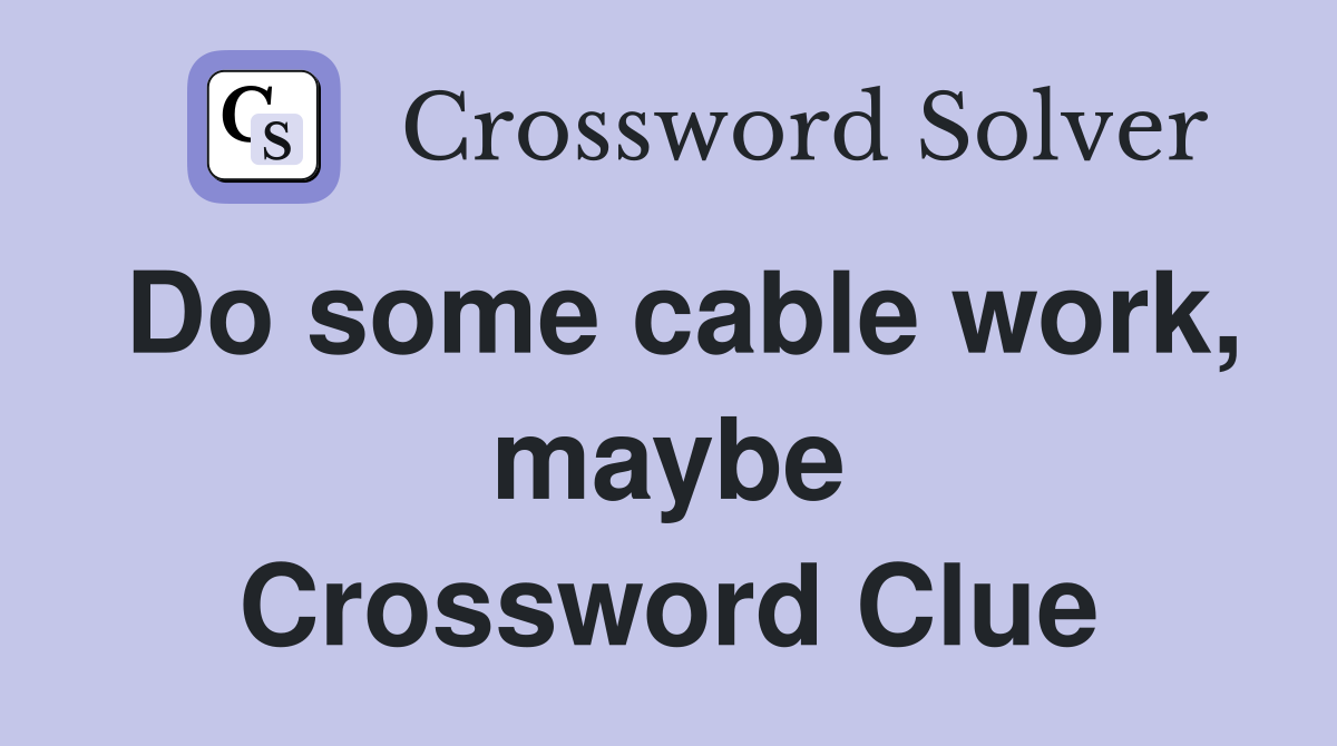 Do some cable work, maybe Crossword Clue