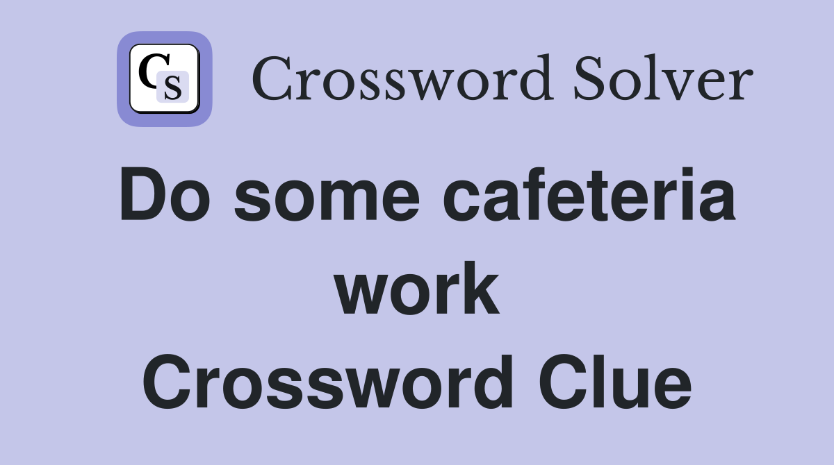 Do some cafeteria work Crossword Clue