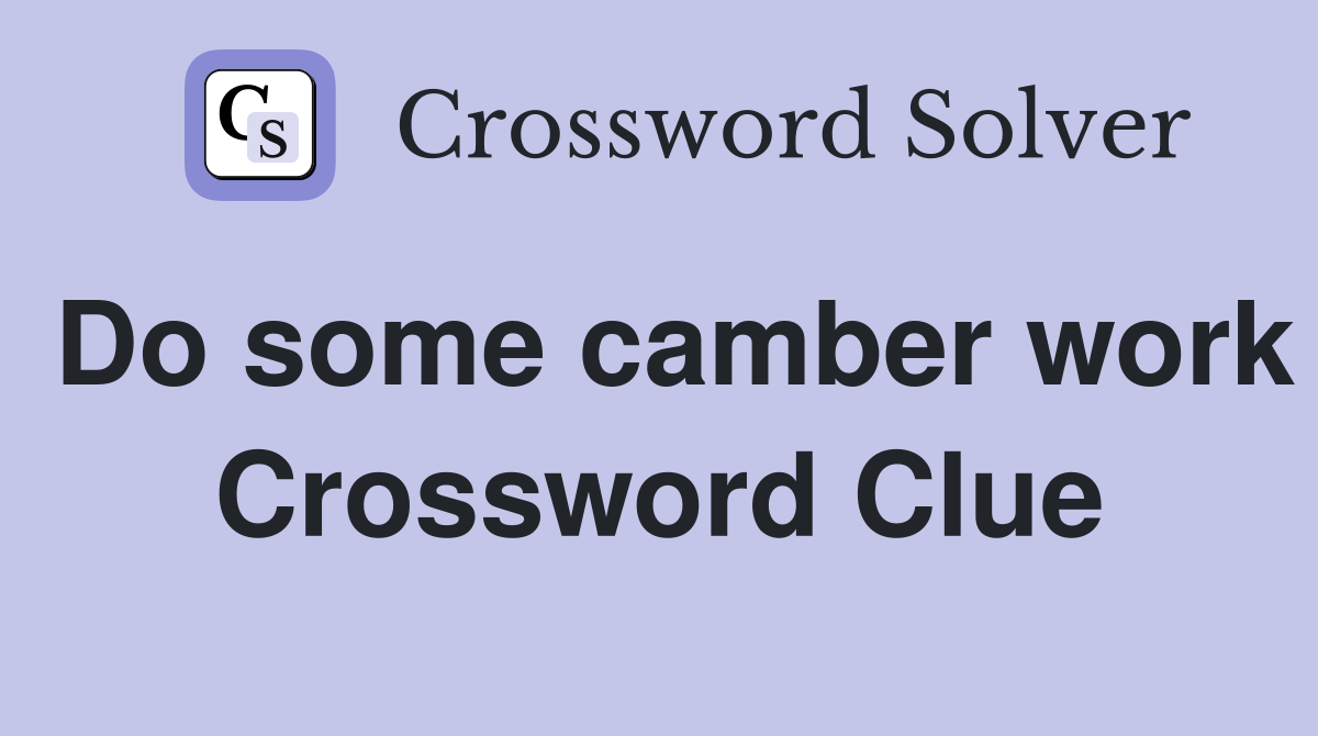 Do some camber work Crossword Clue