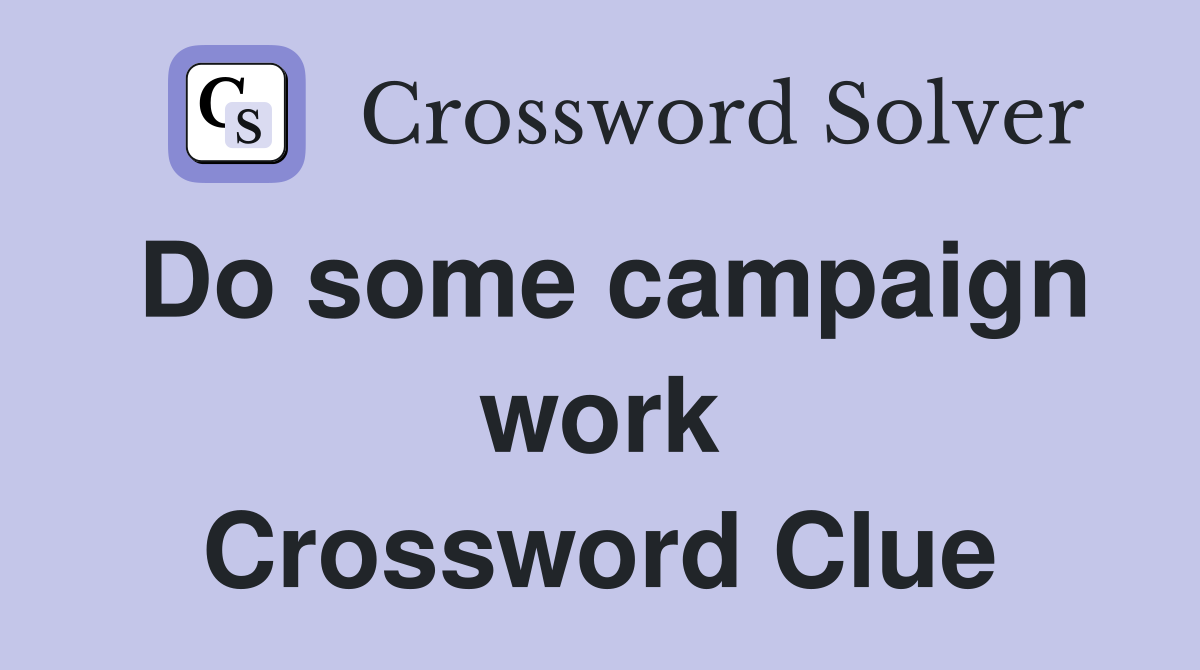 Do some campaign work Crossword Clue