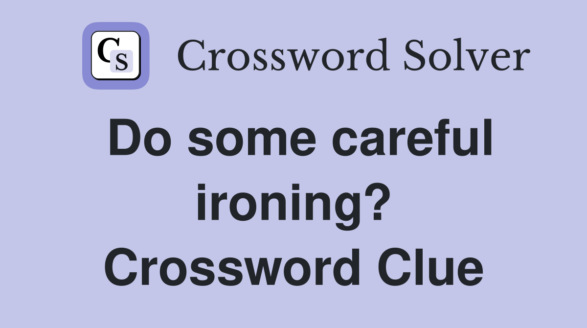Do some careful ironing? Crossword Clue