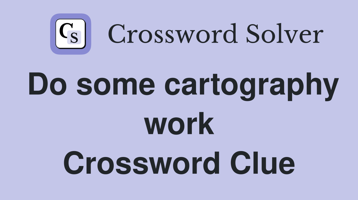 Do some cartography work Crossword Clue