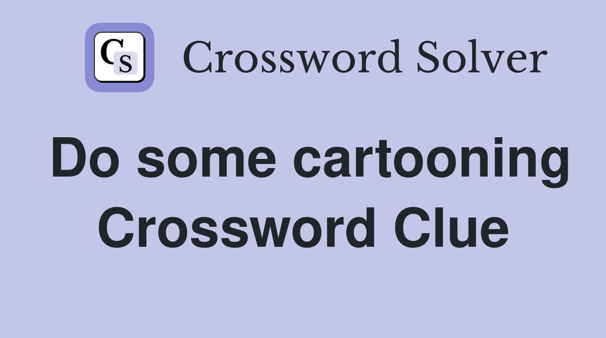 Do some cartooning Crossword Clue