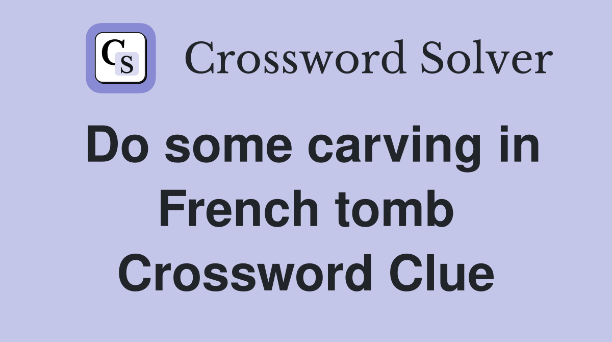 Do some carving in French tomb Crossword Clue