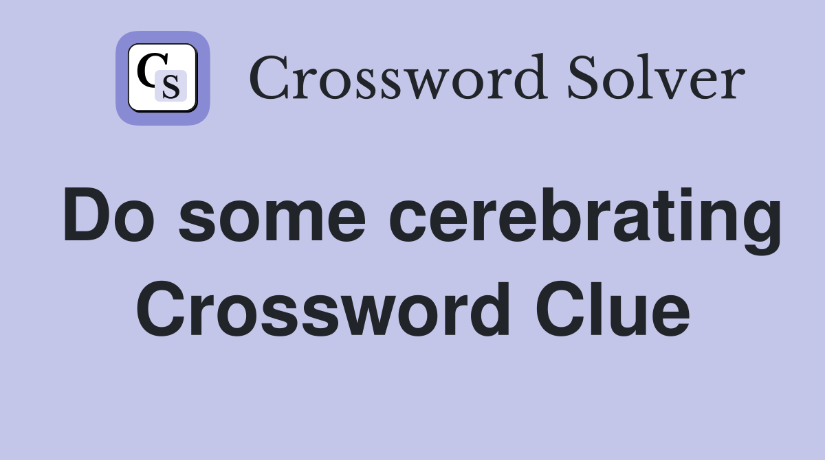 Do some cerebrating Crossword Clue
