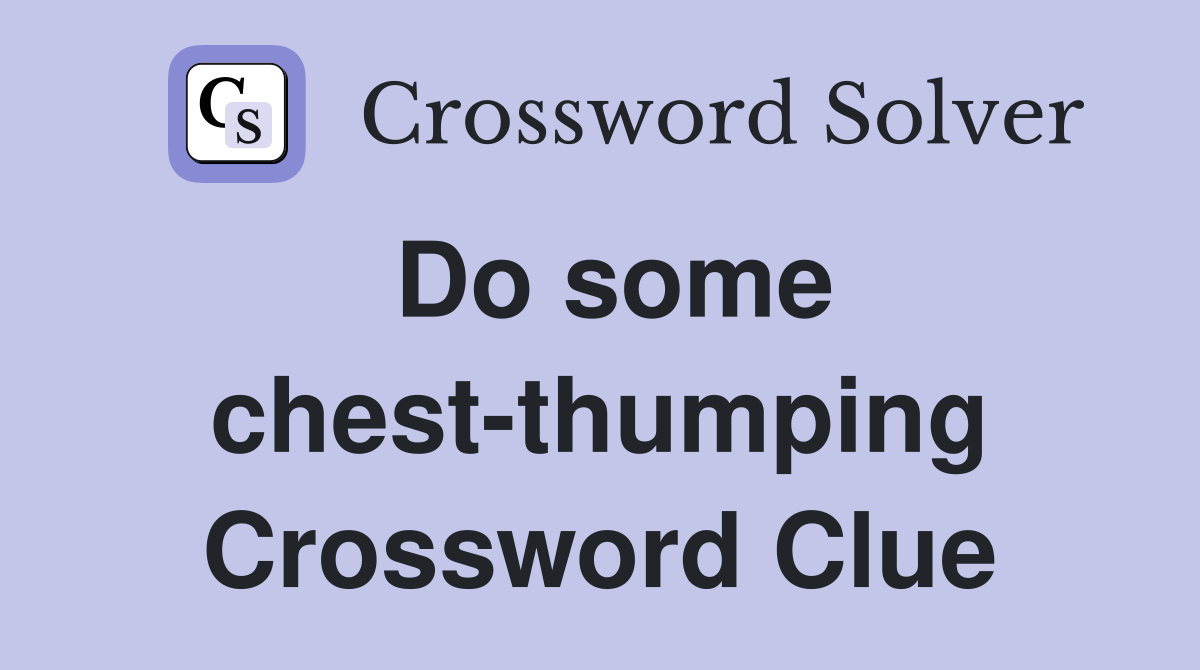 Do some chest-thumping Crossword Clue