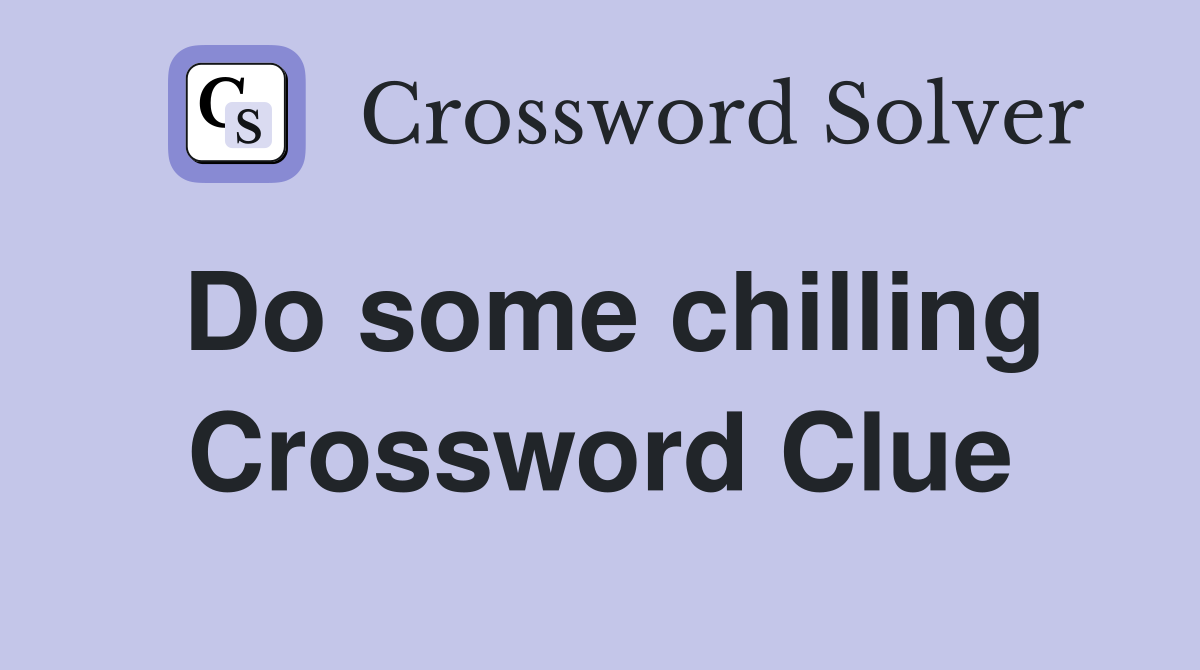 Do some chilling Crossword Clue