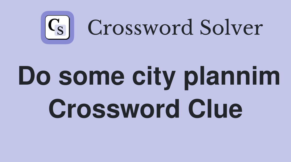 Do some city plannim Crossword Clue