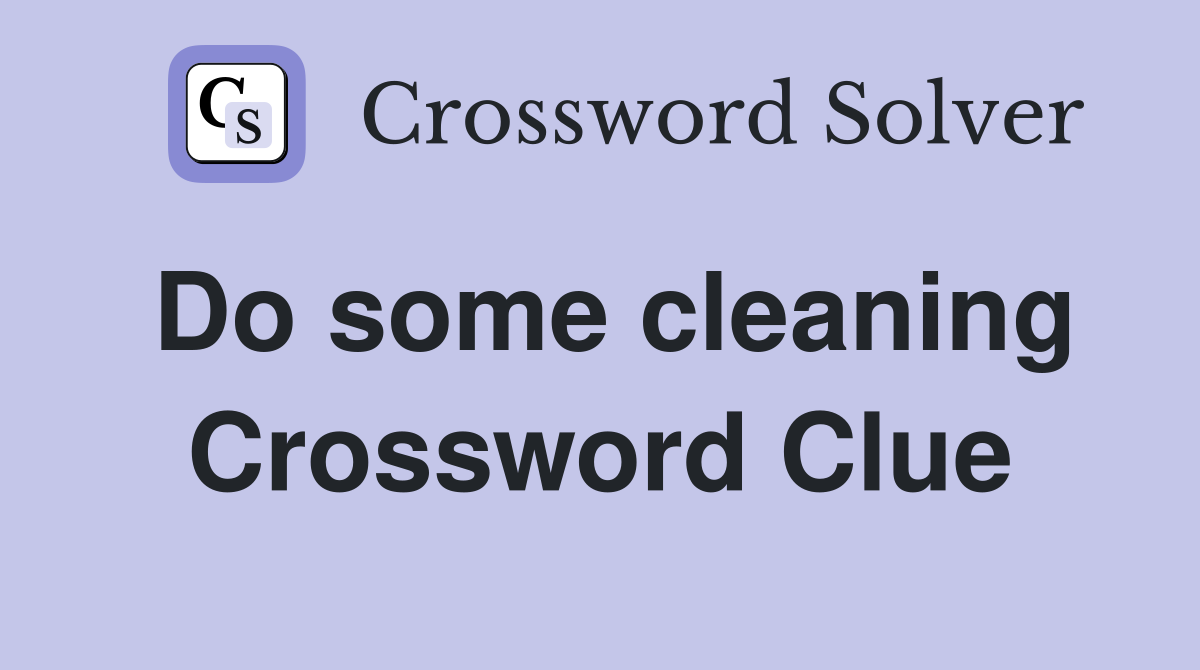 Do some cleaning Crossword Clue