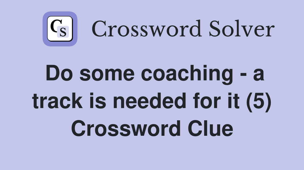 Do some coaching - a track is needed for it (5) Crossword Clue