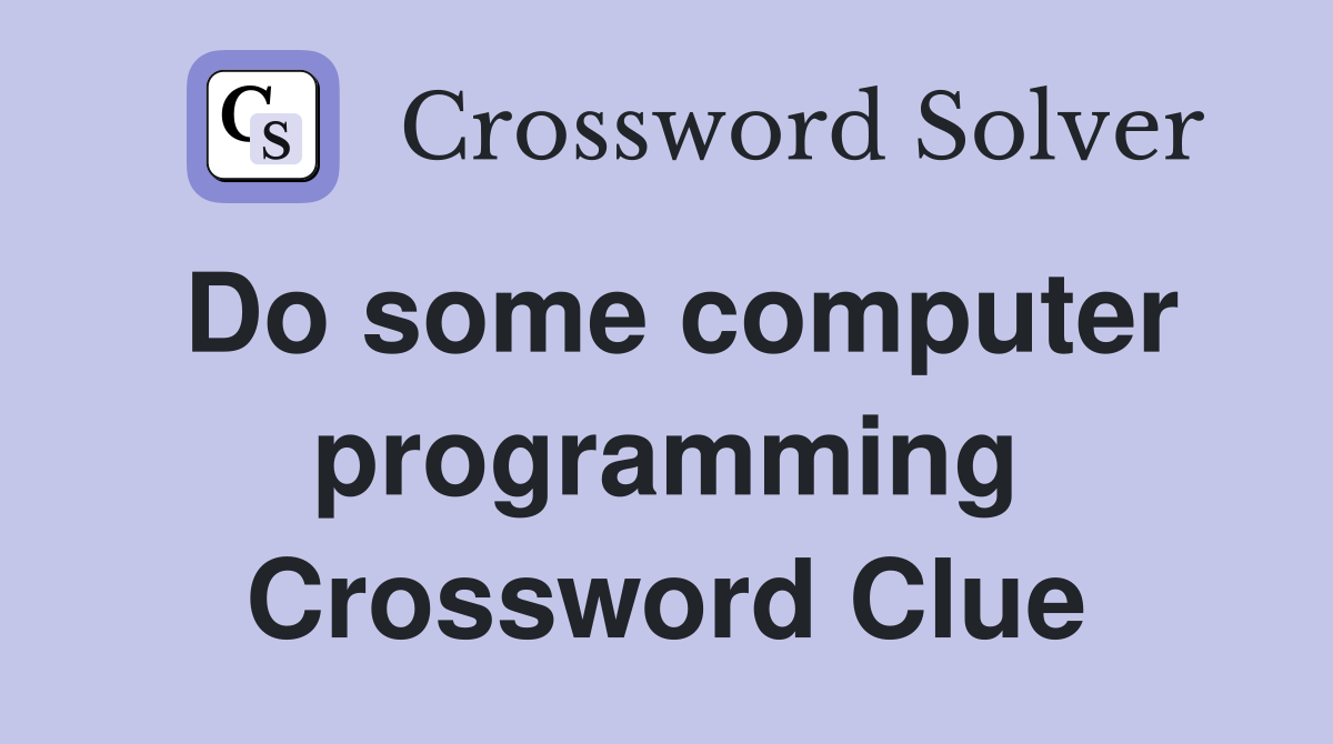 Do some computer programming Crossword Clue
