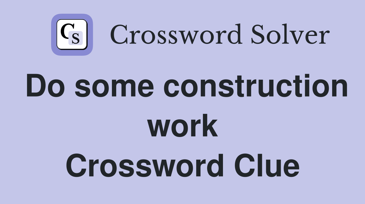 Do some construction work Crossword Clue