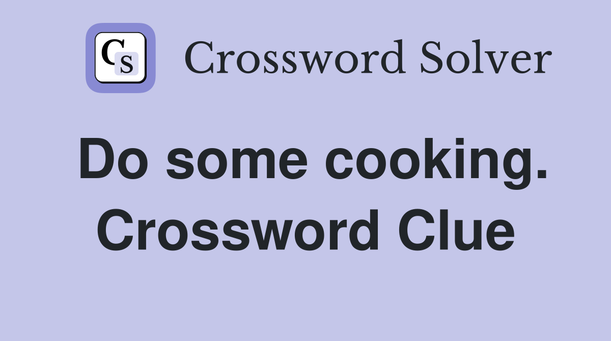 Do some cooking. Crossword Clue