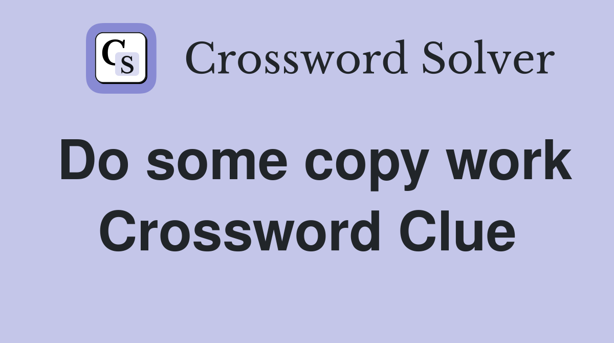 Do some copy work Crossword Clue