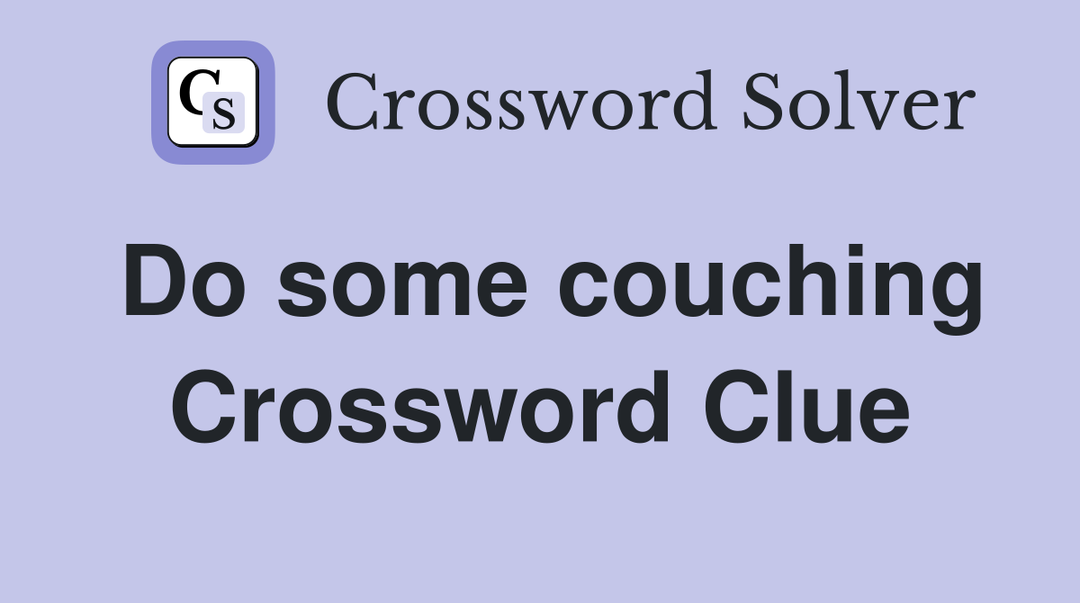 Do some couching Crossword Clue