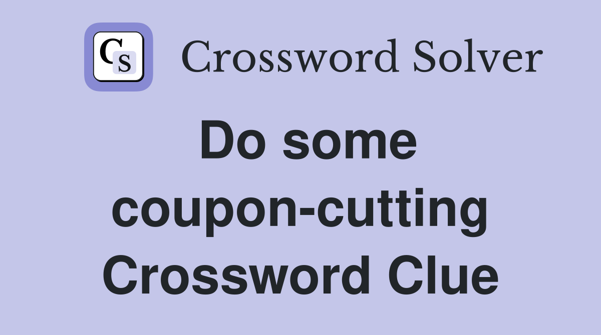 Do some coupon-cutting Crossword Clue
