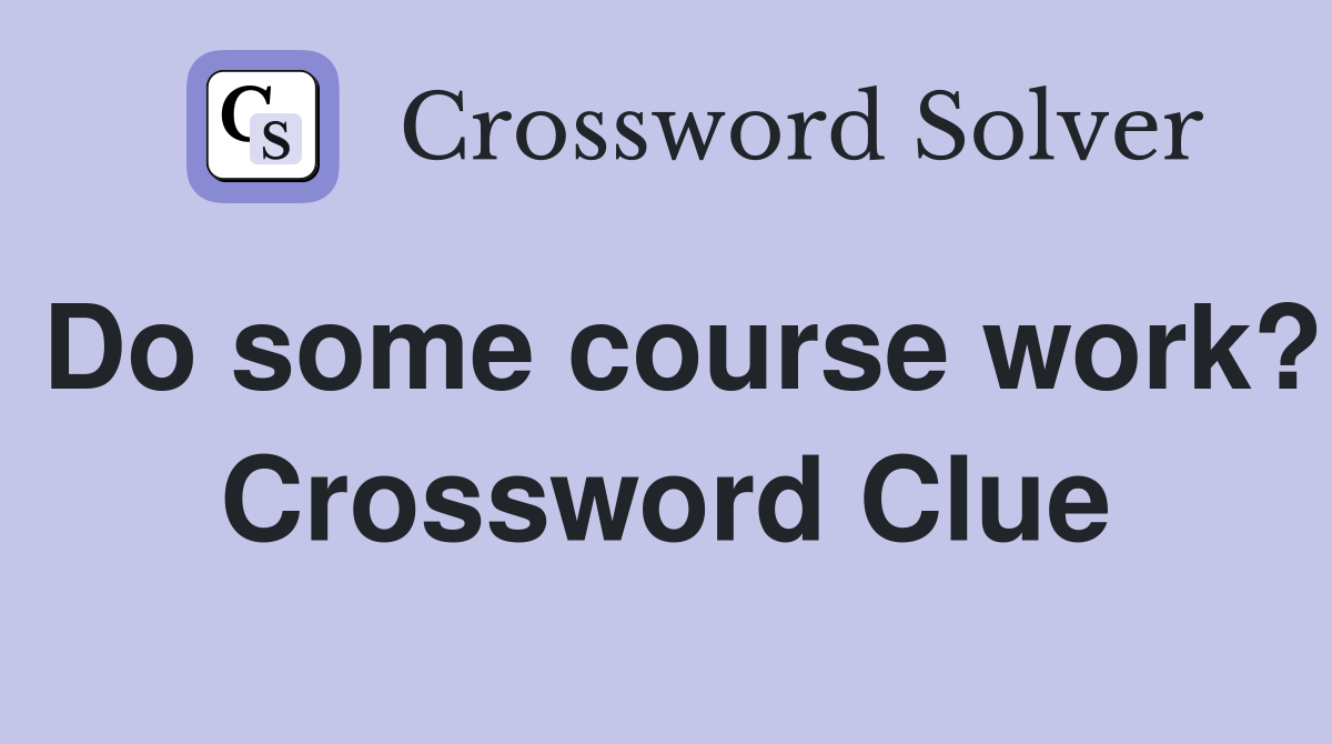 Do some course work? Crossword Clue