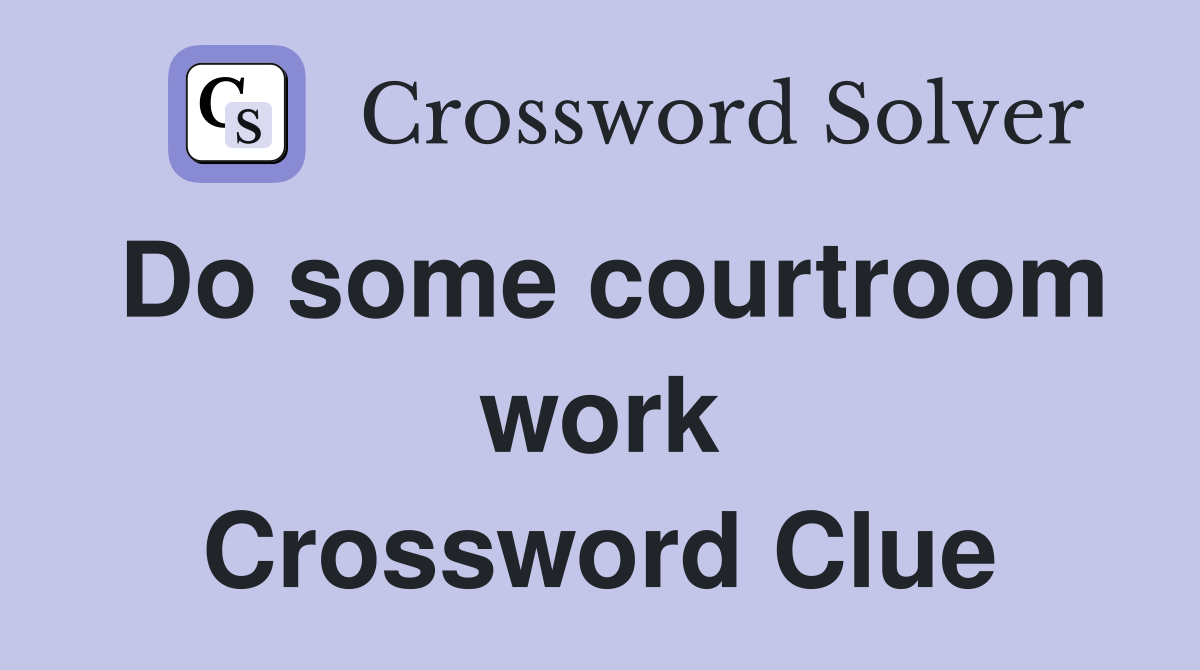 Do some courtroom work Crossword Clue