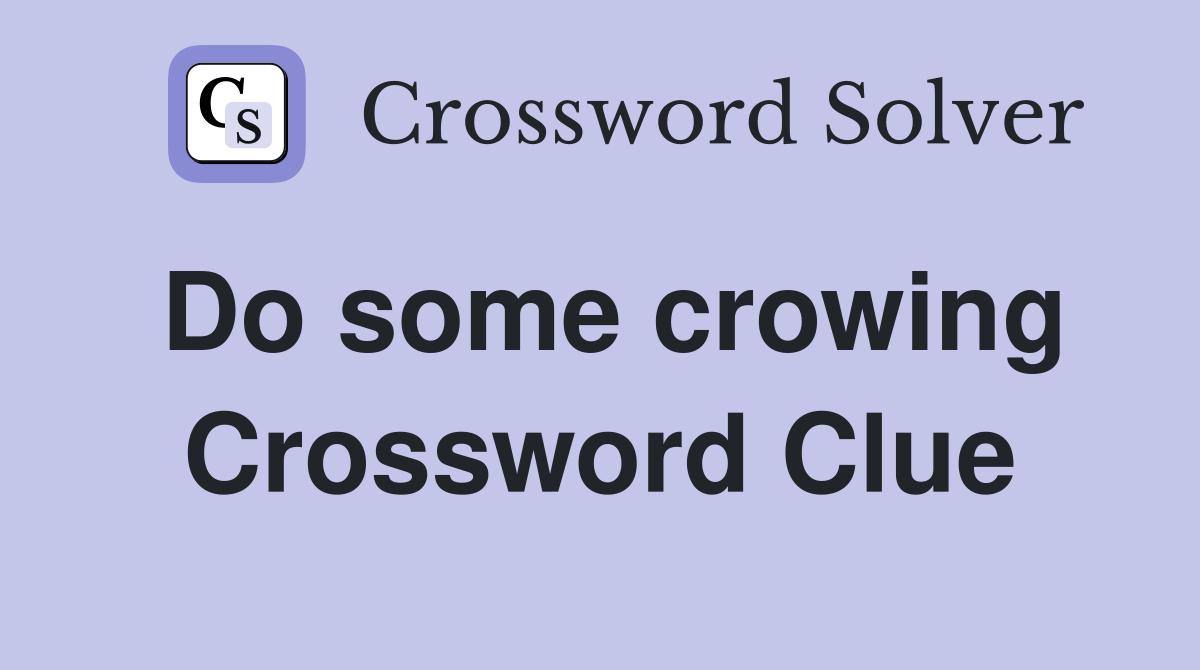 Do some crowing - Crossword Clue Answers - Crossword Solver