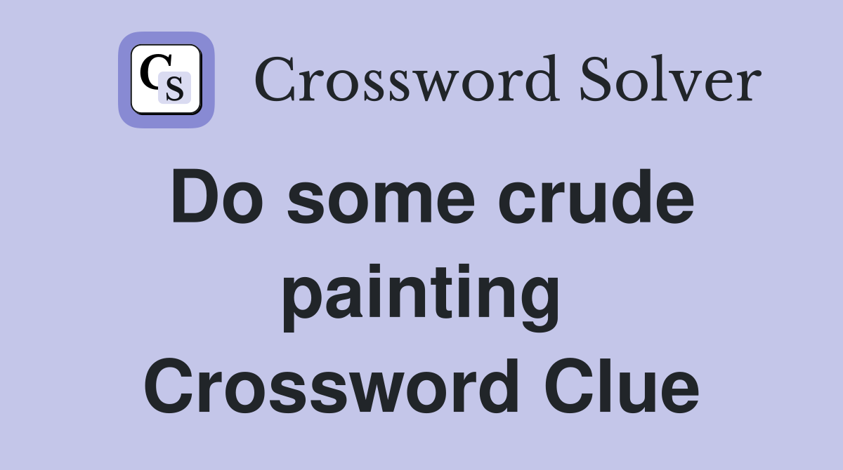 Do some crude painting Crossword Clue